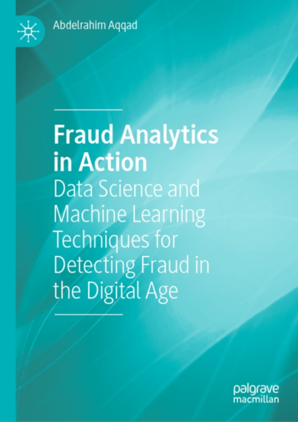 Fraud Analytics in Action Data Science and Machine Learning Techniques for Detecting Fraud in the Digital Age