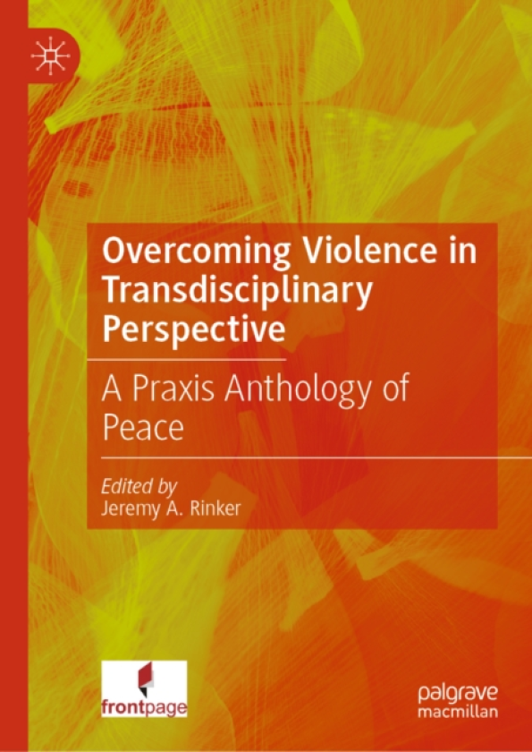Overcoming Violence in Transdisciplinary Perspective A Praxis Anthology of Peace