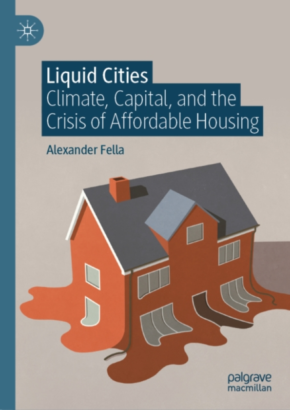 Liquid Cities Climate, Capital, and the Crisis of Affordable Housing
