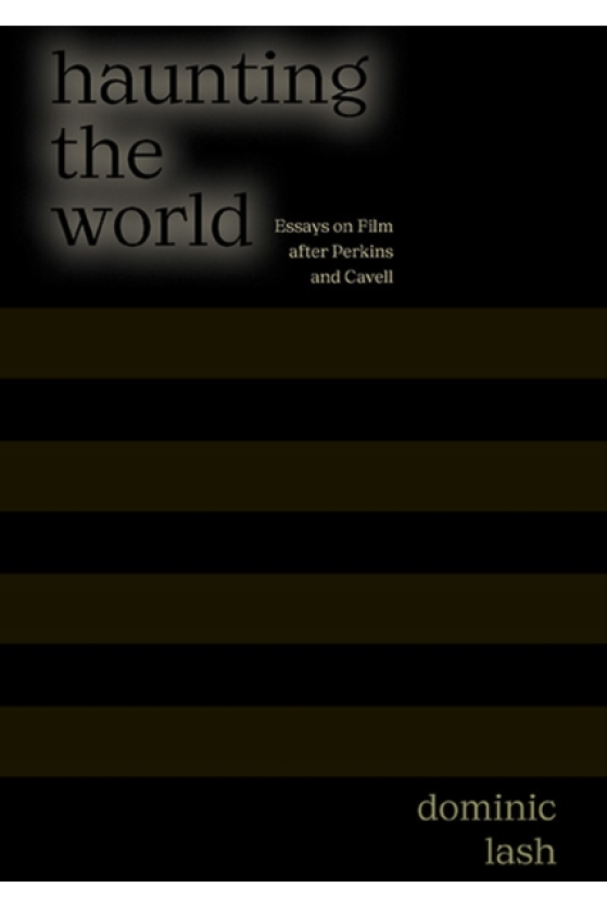 Haunting the World Essays on Film After Perkins and Cavell