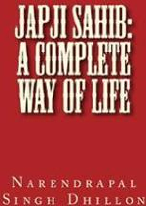 Japji Sahib: A Complete Way of Life: A Commentary Alongwith Unique Translation