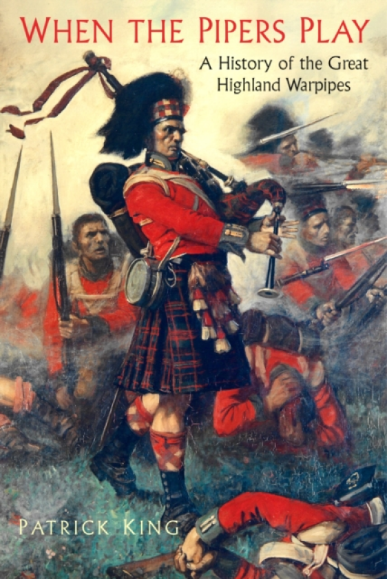 When the Pipers Play The History of the Great Highland Warpipes in Battle