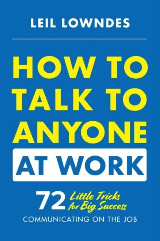 How to Talk to Anyone at Work: 72 Little Tricks for Big Success Communicating on the Job av Leil Lowndes