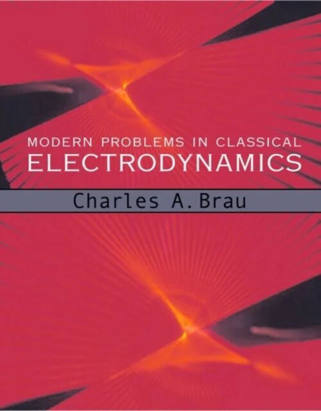 Modern Problems in Classical Electrodynamics av Charles A. (Professor of Physics Professor of Physics Vanderbilt University) Brau