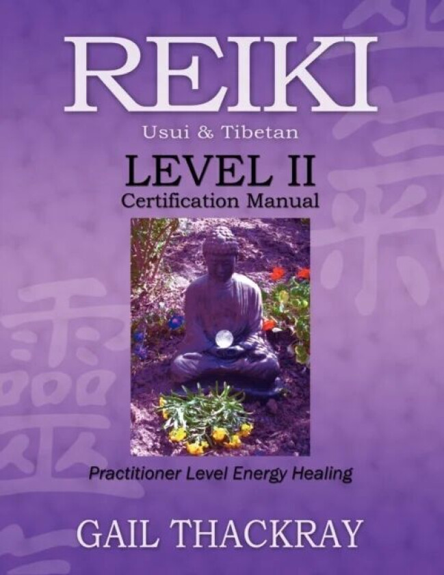 REIKI, Usui & Tibetan, Level II Certification Manual, Practitioner Level Energy Healing av Gail Thackray