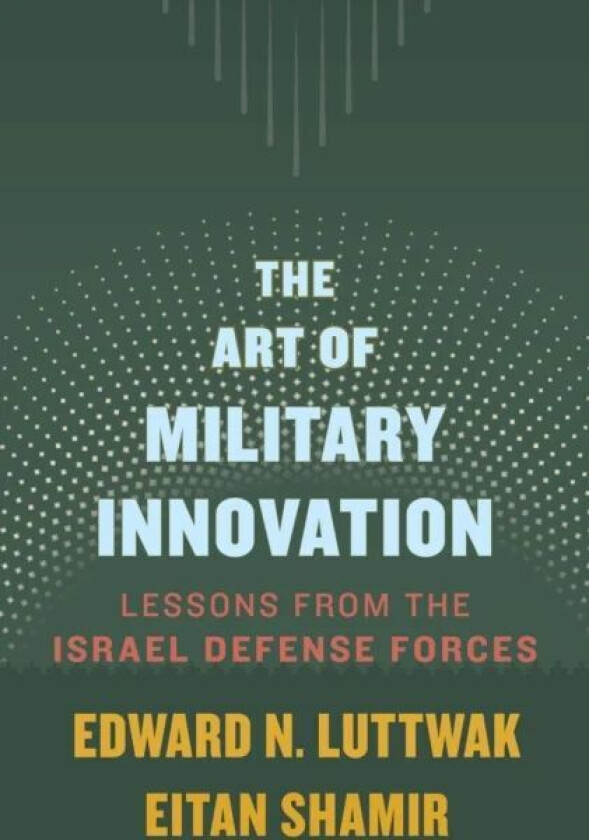 The Art of Military Innovation av Edward N. Luttwak, Eitan Shamir