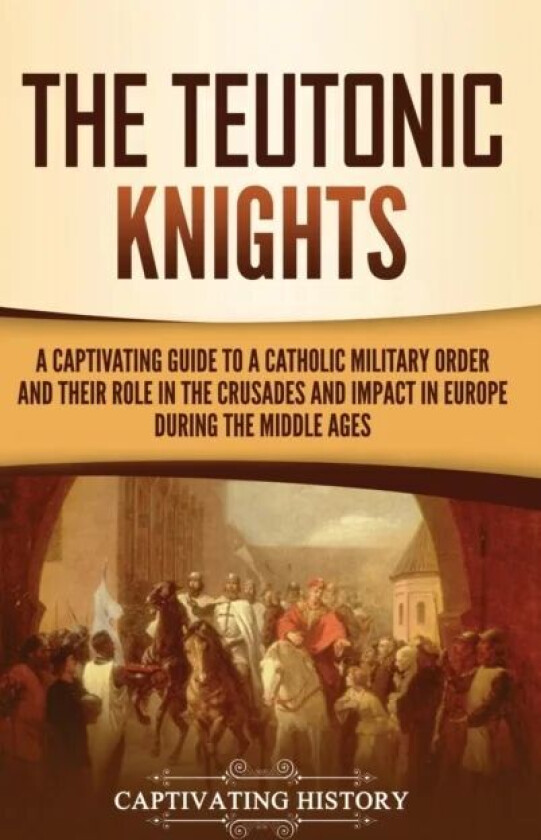 The Teutonic Knights av Captivating History