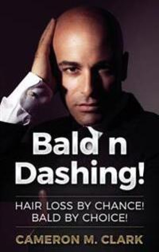 Bald N Dashing!: Hair Loss by Chance, Bald by Choice!