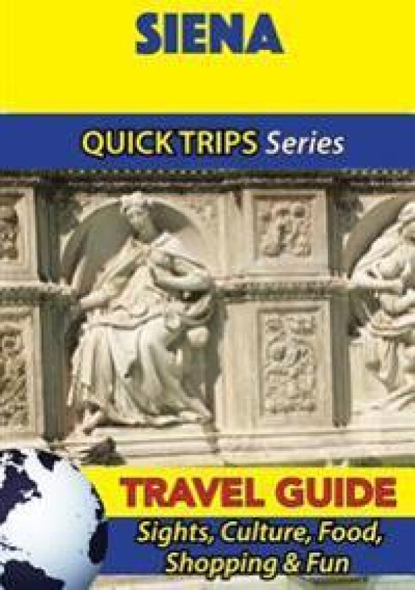 Siena Travel Guide (Quick Trips Series): Sights, Culture, Food, Shopping & Fun