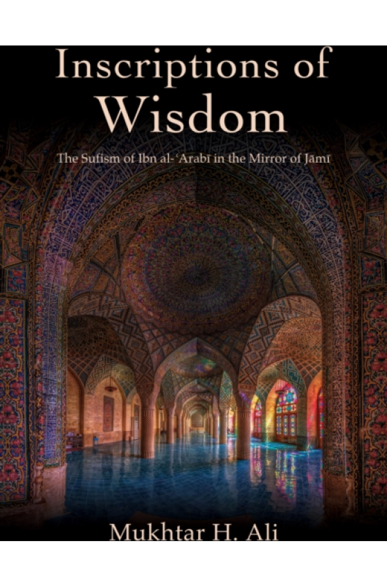 Inscriptions of Wisdom The Sufism of Ibn al?Arabi in the Mirror of Jami
