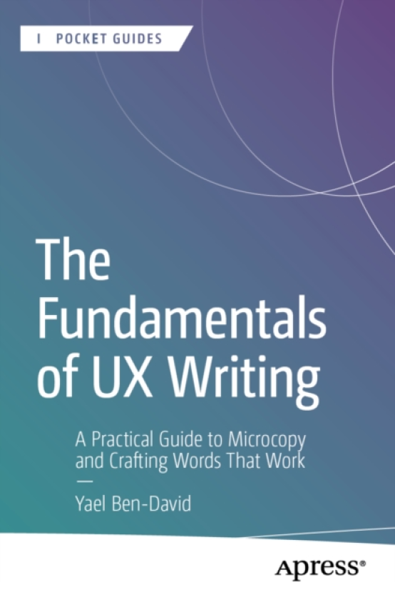 The Fundamentals of UX Writing A Practical Guide to Microcopy and Crafting Words That Work