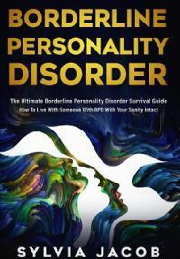 Borderline Personality Disorder: The Ultimate Borderline Personality Disorder Survival Guide How To Live With Someone With BPD With Your Sanity Intact