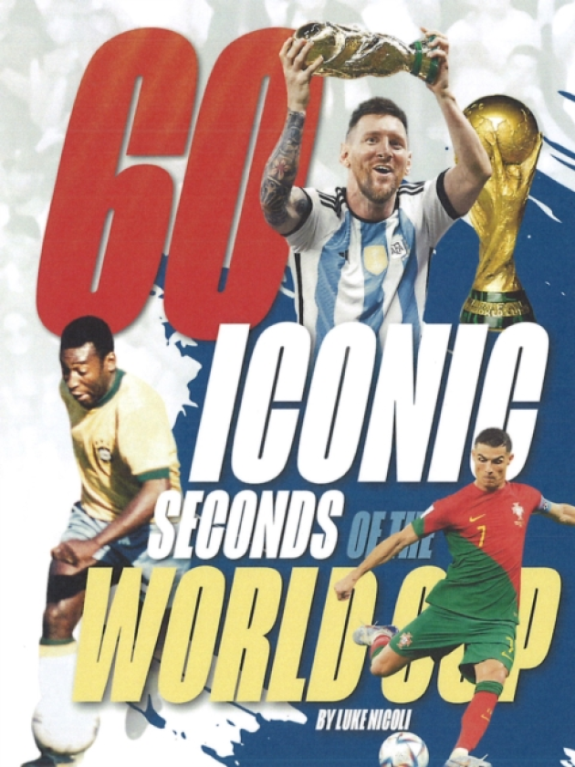 60 Iconic Seconds of the World Cup The Essential Guide