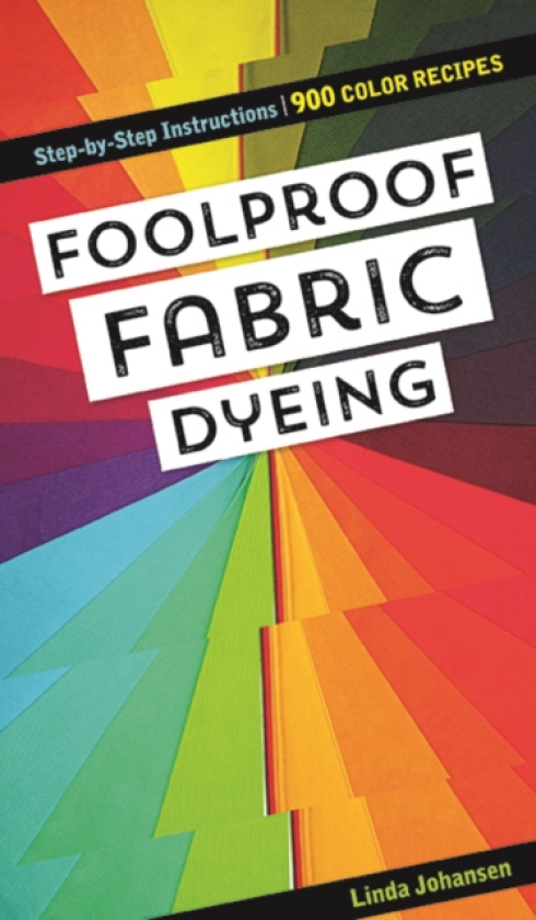 Foolproof Fabric Dyeing 900 Colors Recipes, StepbyStep Instructions
