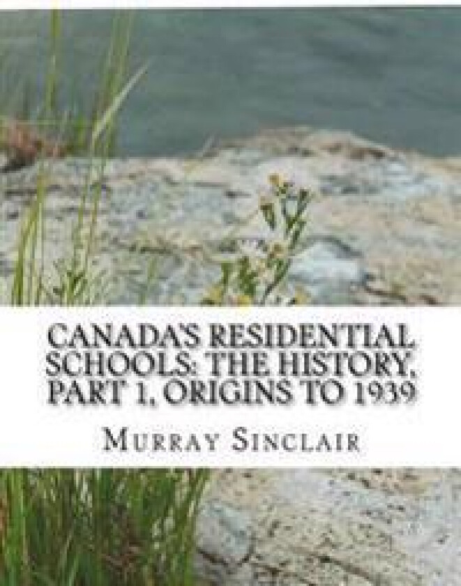 Canada's Residential Schools: The History, Part 1, Origins to 1939: The Final Report of the Truth and Reconciliation Commission of Canada, Volume 1