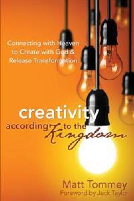 Creativity According to the Kingdom: Connecting with Heaven to Create with God and Release Transformation