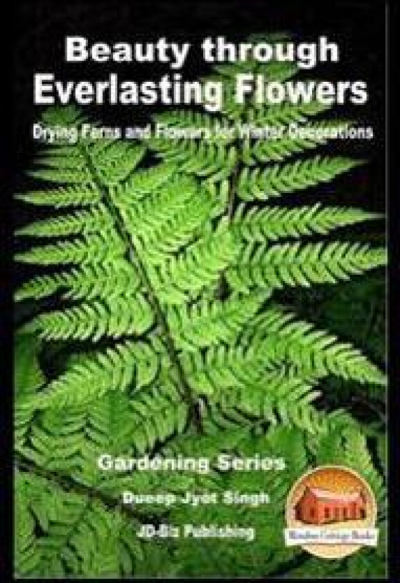 Beauty through Everlasting Flowers - Drying Ferns and Flowers for Winter Decorations