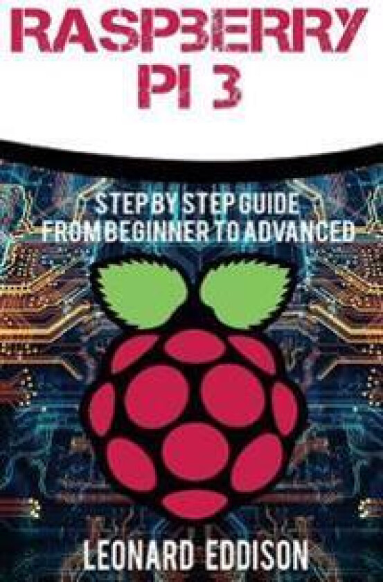 Raspberry Pi: Step by Step Guide from Beginner to Advanced