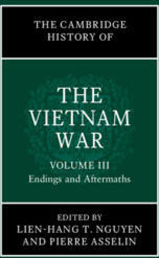 The Cambridge History of the Vietnam War: Volume 3, Endings and Aftermaths