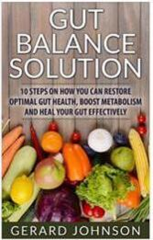Gut: Gut Balance Solution: 10 Steps on How You Can Restore Optimal Gut Health, Boost Metabolism and Heal Your Gut Effective