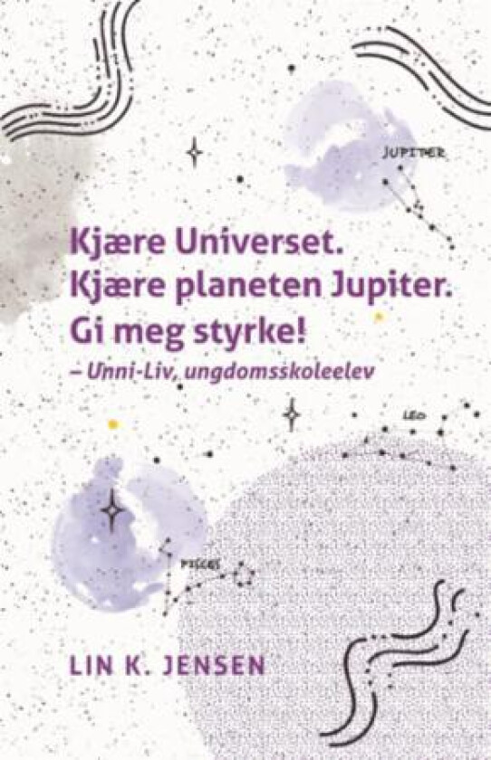 Kjære Universet. Kjære planeten Jupiter. Gi meg styrke! - Unni-Liv, ungdomsskoleelev av Lin K. Jensen