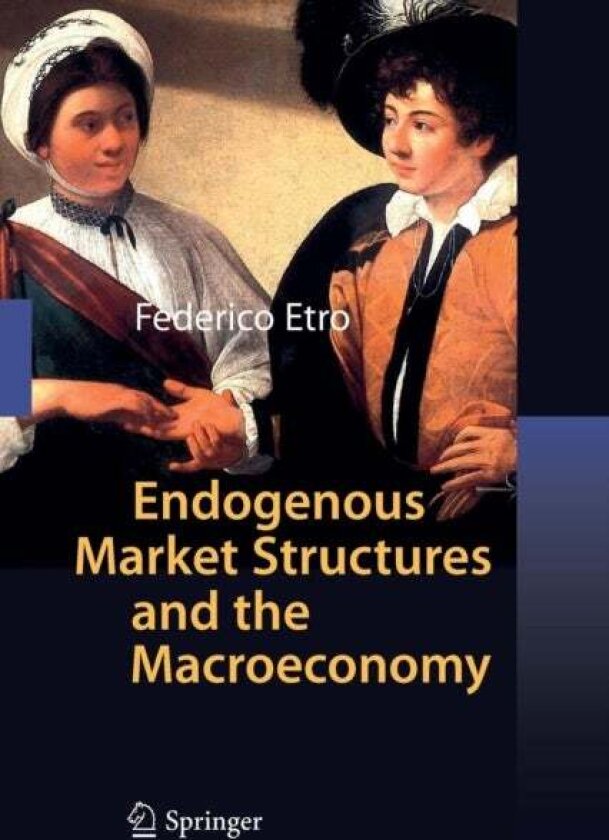 Endogenous Market Structures and the Macroeconomy av Federico Etro