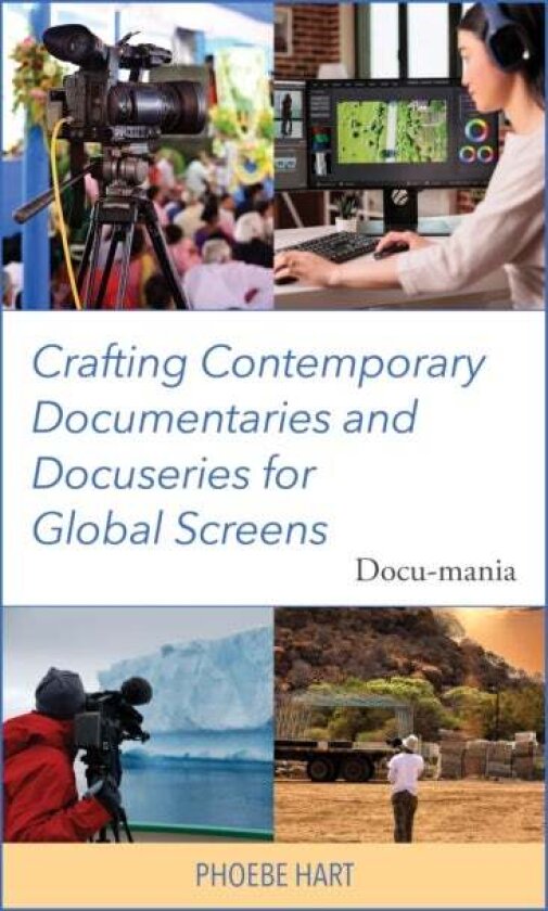Crafting Contemporary Documentaries and Docuseries for Global Screens av Phoebe Hart