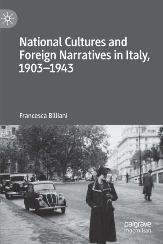 National Cultures and Foreign Narratives in Italy, 1903–1943 av Francesca Billiani