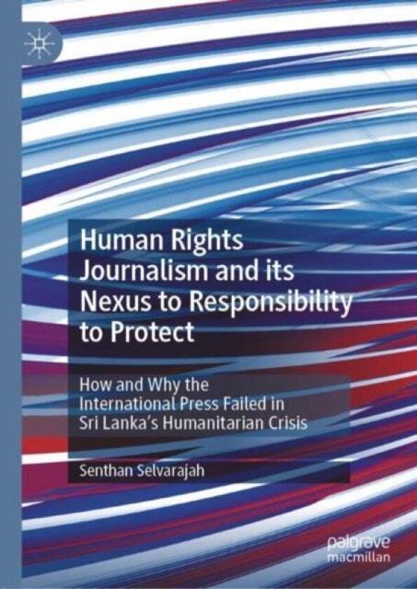 Human Rights Journalism and its Nexus to Responsibility to Protect av Senthan Selvarajah