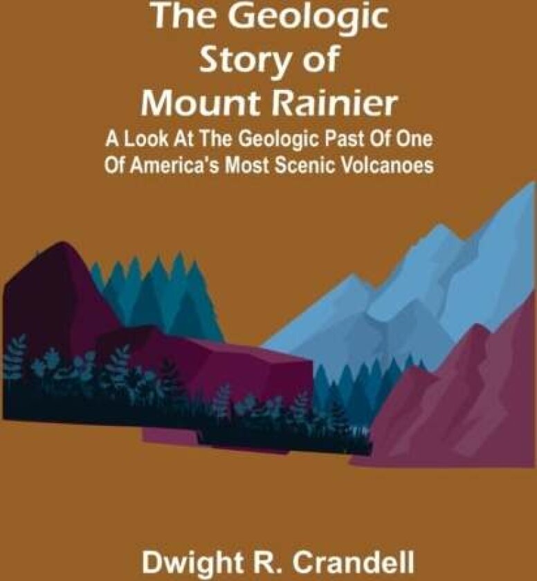 The Geologic Story of Mount Rainier; A look at the geologic past of one of America's most scenic volcanoes av Dwight R Crandell