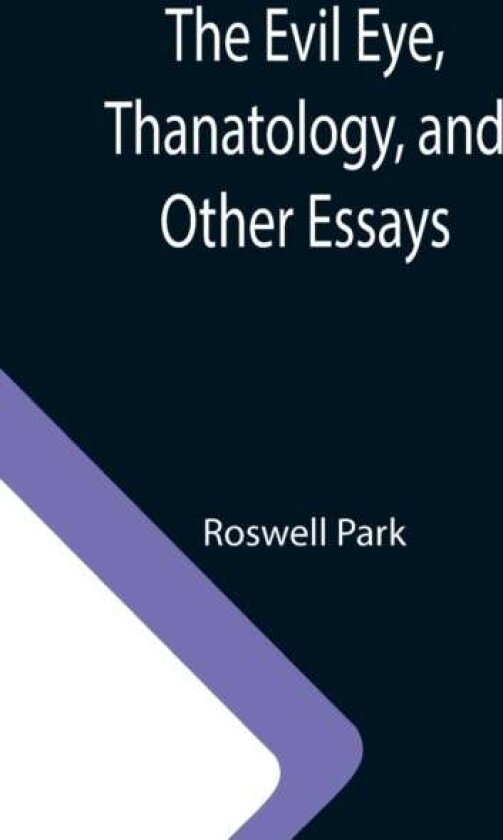 The Evil Eye, Thanatology, and Other Essays av Roswell Park