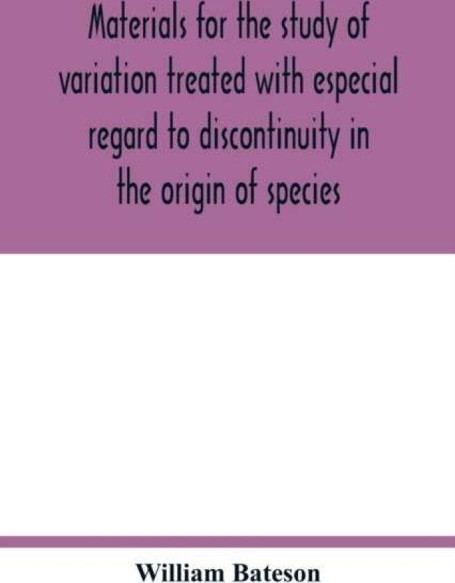 Materials for the study of variation treated with especial regard to discontinuity in the origin of species av William Bateson