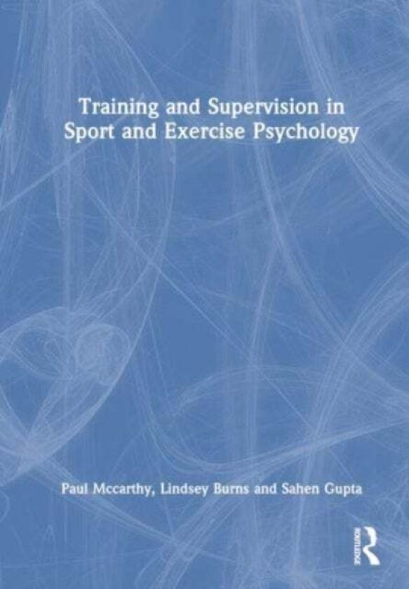 Training and Supervision in Sport and Exercise Psychology av Bryan McCann, Sahen Gupta, Paul McCarthy, Lindsey Burns