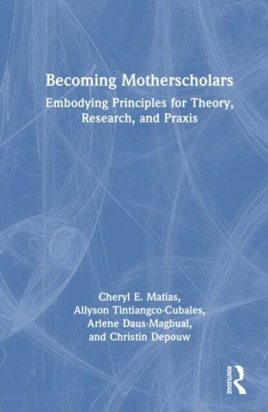Becoming Motherscholars av Allyson Tintiangco-Cubales, Christin DePouw, Cheryl E. Matias, Arlene Daus-Magbual