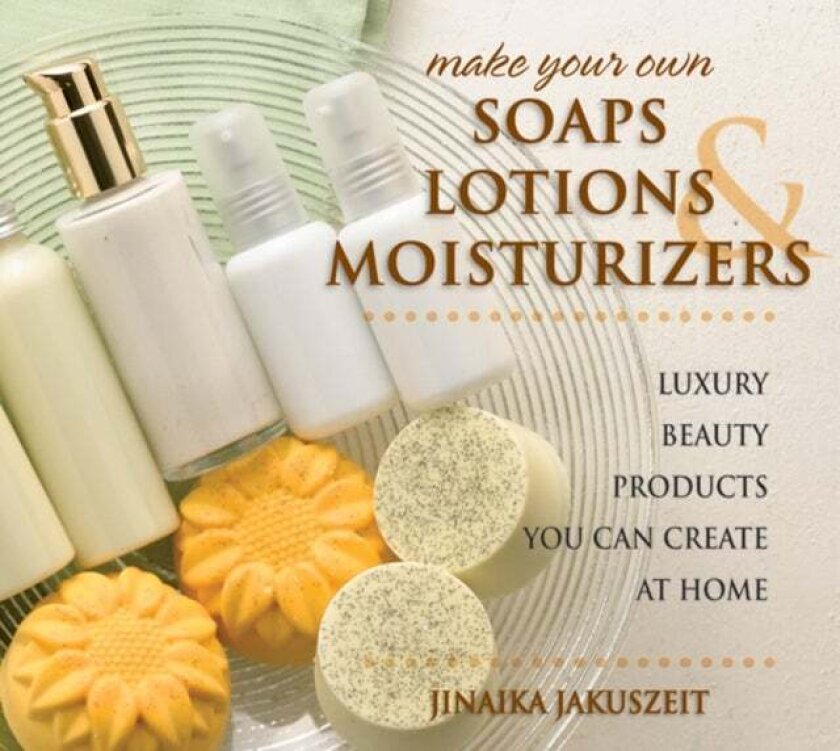 Make Your Own Soaps, Lotions & Moisturizers av Jinaika Jakuszeit
