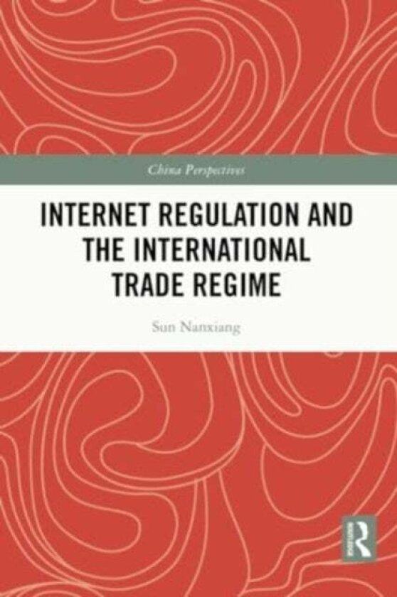 Internet Regulation and the International Trade Regime av Sun Nanxiang