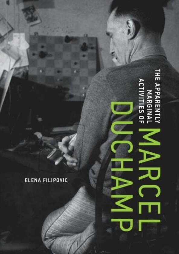 The Apparently Marginal Activities of Marcel Duchamp av Elena Filipovic