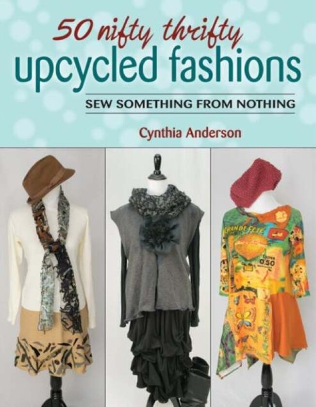 50 Nifty Thrifty Upcycled Fashions av Cynthia Anderson