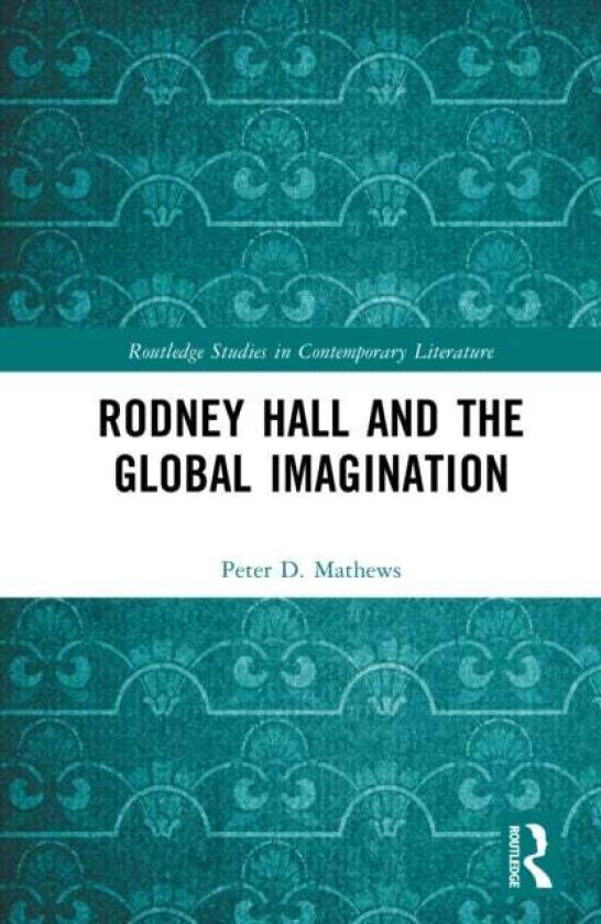 Rodney Hall and the Global Imagination av Peter D. Mathews
