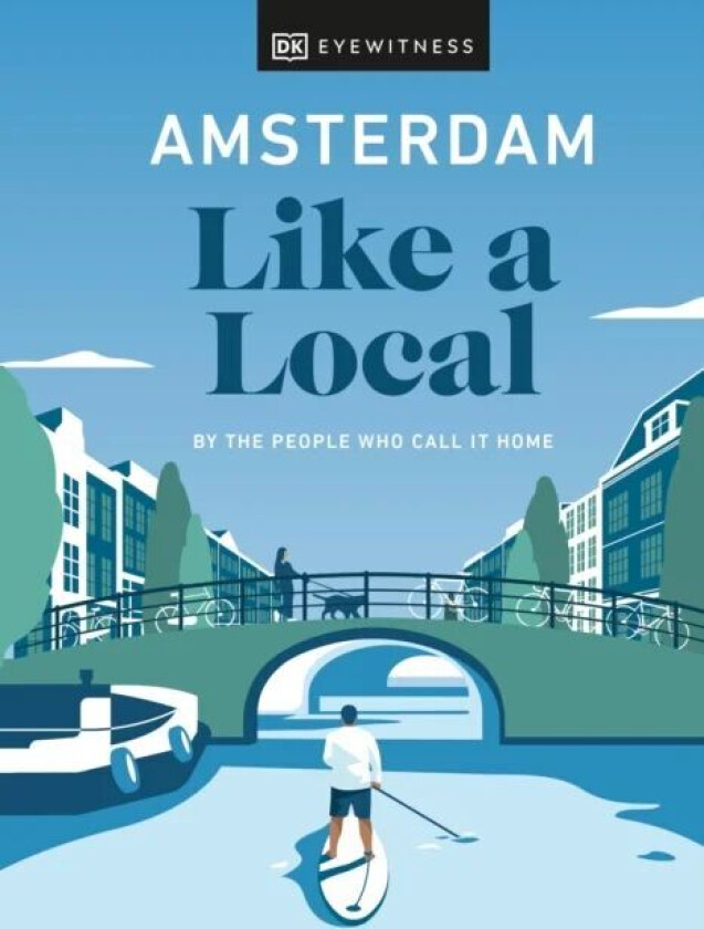 Amsterdam Like a Local av DK Eyewitness, Elysia Brenner, Nellie Huang, Michael Mordechay
