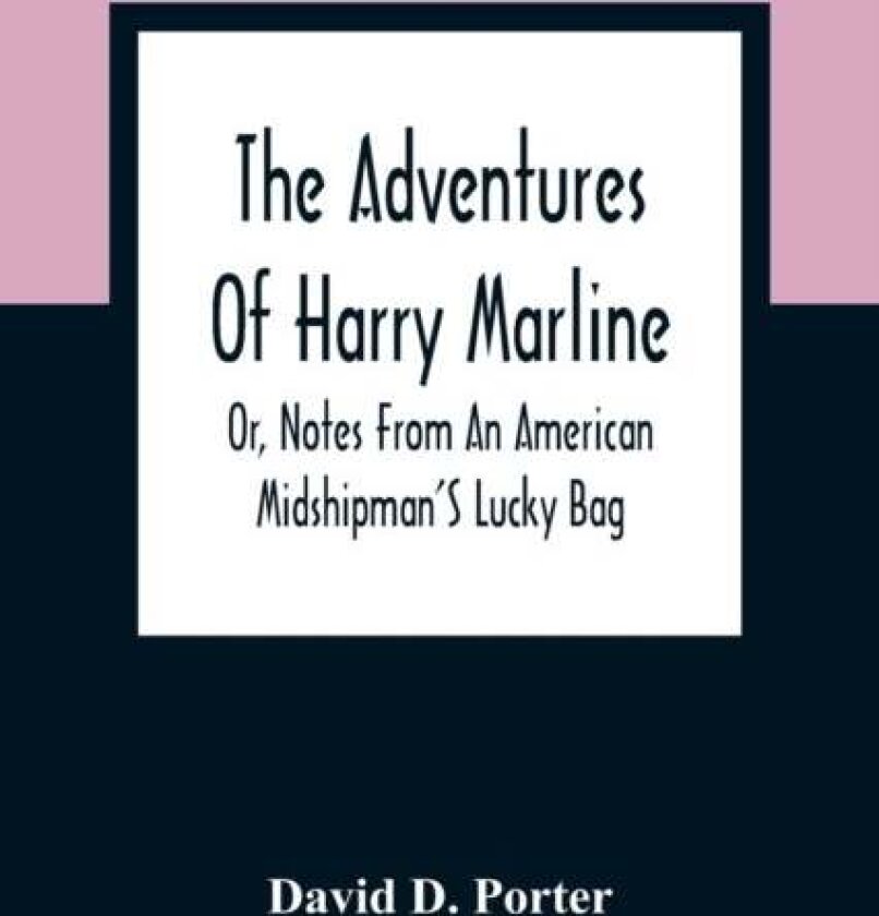 The Adventures Of Harry Marline; Or, Notes From An American Midshipman'S Lucky Bag av David D Porter
