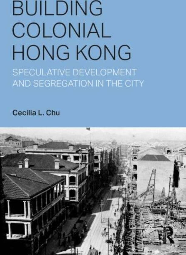 Building Colonial Hong Kong av Cecilia L. Chu
