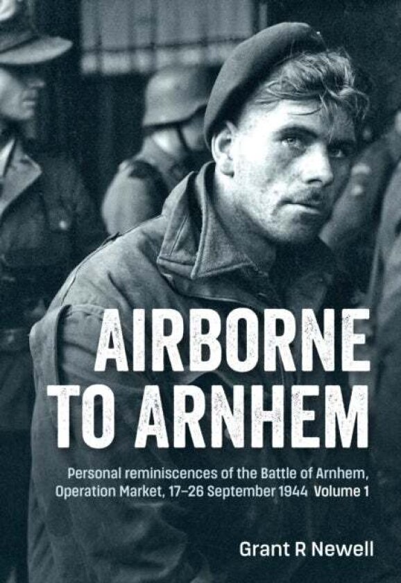 Airborne to Arnhem Volume 1 av Grant R. Newell
