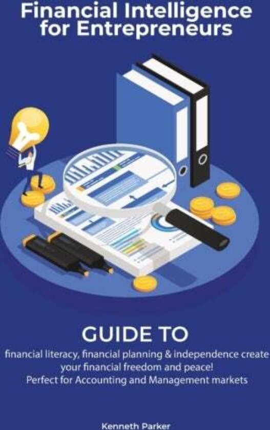 Financial intelligence for entrepreneurs - Guide to financial literacy, financial planning & independence create your financial freedom and peace