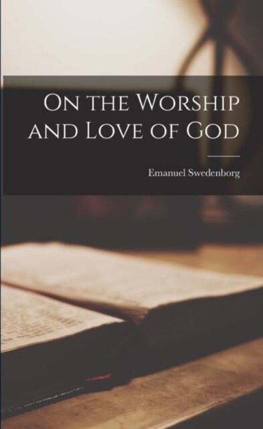 On the Worship and Love of God av Emanuel Swedenborg