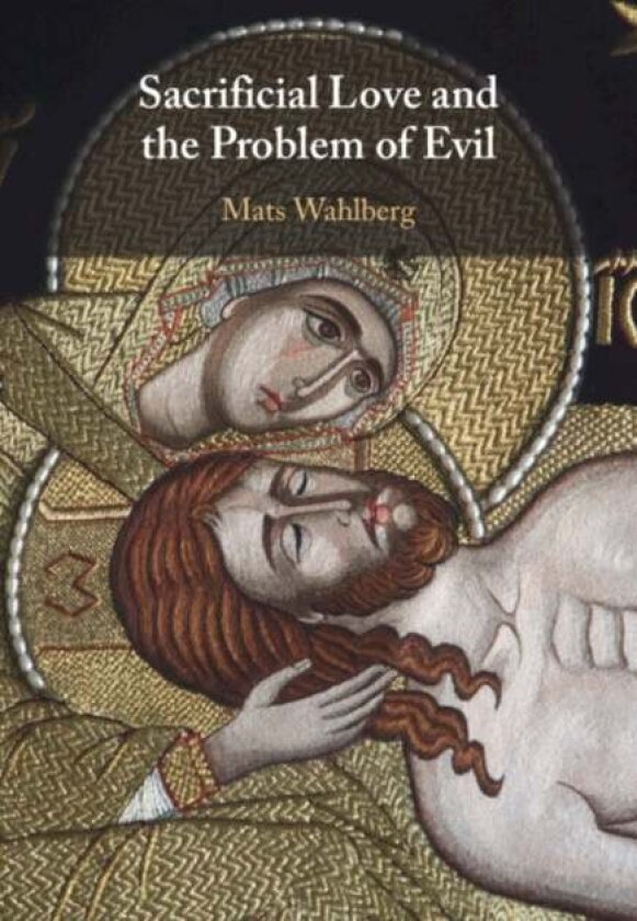 Sacrificial Love and the Problem of Evil av Mats Wahlberg