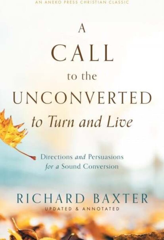 A Call to the Unconverted to Turn and Live av Richard Baxter