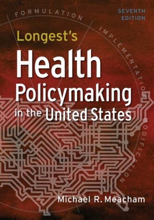 Longest's Health Policymaking in the United States, Seventh Edition av Michael R. Meacham