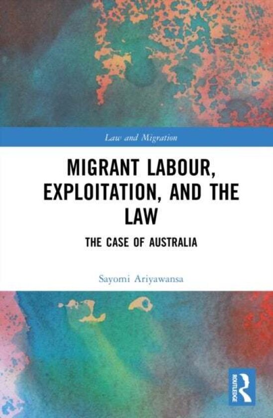 Migrant Labour, Exploitation, and the Law av Sayomi Rushini Ariyawansa