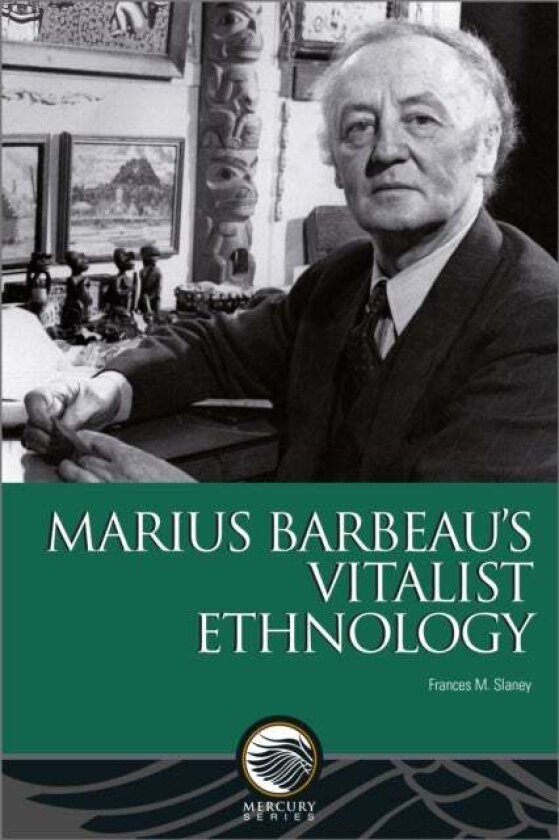 Marius Barbeau’s Vitalist Ethnology av Frances M. Slaney